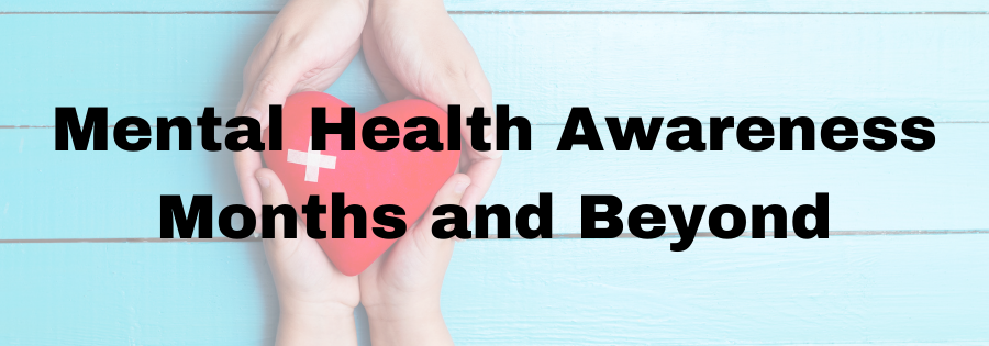 Mental Health Awareness Months and Beyond